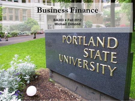 Business Finance BA303 ♦ Fall 2012 Michael Dimond.