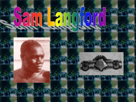 Sam Langford was born in Weymouth Falls, Nova Scotia. He had a very short childhood because at the young age of 12, he ran away. Only two years later.