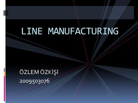 ÖZLEM ÖZKİŞİ 2009503076 LINE MANUFACTURING. Manufacturing is the use of machines, tools and labor to produce goods for use or sale. The term may refer.