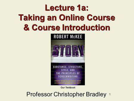 1 Our Textbook Lecture 1a: Taking an Online Course & Course Introduction Professor Christopher Bradley.