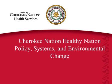 Health Services Cherokee Nation Healthy Nation Policy, Systems, and Environmental Change.