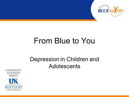 From Blue to You Depression in Children and Adolescents.