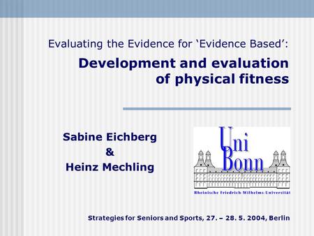 Evaluating the Evidence for ‘Evidence Based’: Development and evaluation of physical fitness Sabine Eichberg & Heinz Mechling Strategies for Seniors and.