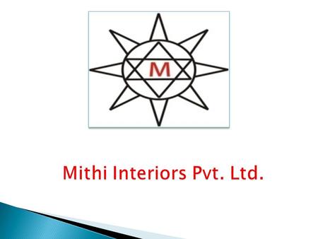  COMPANY NAME:Mithi Interiors Pvt. Ltd.  BUSINESS TYPE:Supplier Installer  HEAD QUARTER: New Delhi, India  YEAR OF ESTABLISHMENT: 2005  NO OF STAFF: