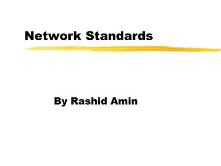 Network Standards By Rashid Amin. “A standard provides a model for development that makes it possible for a product to work regardless of the individual.