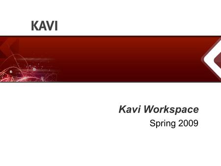 Kavi Workspace Spring 2009. Advance the Standard Agenda - About Kavi - Kavi Workspace – Standards Process Management - Kavi Workspace – The Users and.