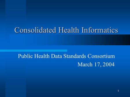 1 Consolidated Health Informatics Public Health Data Standards Consortium March 17, 2004.