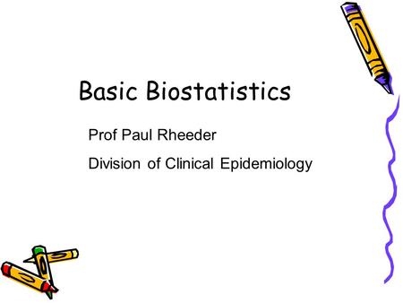 Basic Biostatistics Prof Paul Rheeder Division of Clinical Epidemiology.