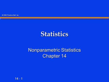 14 - 1 © 2000 Prentice-Hall, Inc. Statistics Nonparametric Statistics Chapter 14.