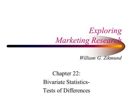 Exploring Marketing Research William G. Zikmund Chapter 22: Bivariate Statistics- Tests of Differences.