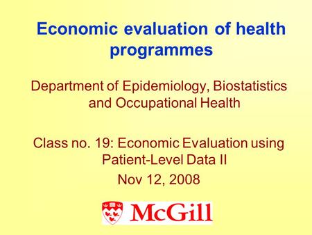 Economic evaluation of health programmes Department of Epidemiology, Biostatistics and Occupational Health Class no. 19: Economic Evaluation using Patient-Level.