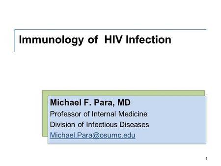 Immunology of HIV Infection Michael F. Para, MD Professor of Internal Medicine Division of Infectious Diseases 1 1.