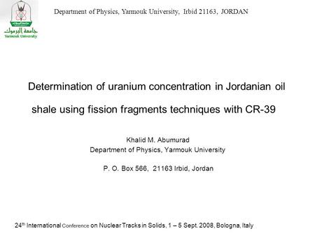 Determination of uranium concentration in Jordanian oil shale using fission fragments techniques with CR-39 Khalid M. Abumurad Department of Physics, Yarmouk.