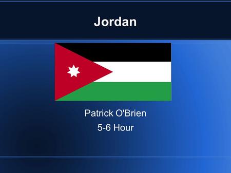 Jordan Patrick O'Brien 5-6 Hour. Geography Most of Jordan's 35,475 square miles is desert Sharp volcanic rocks dominate the east, deep canyons marks the.