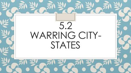 5.2 WARRING CITY- STATES. Setting the Stage ◦ Dorians and Mycenaeans begin to identify less with their ancestry and more with th local area they lived.