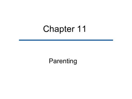 Chapter 11 Parenting. Chapter Outline Roles Involved in Parenting Choices Perspective of Parenting Transition to Parenthood Parenthood: Some Facts Principles.