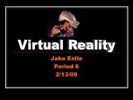 Jake Estle Period 6 2/13/09. Using computer technology to create a simulated, 3-D world that the user can manipulate and explore while feeling he is actually.