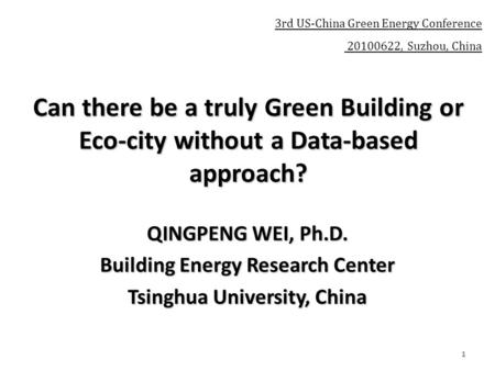 1 Can there be a truly Green Building or Eco-city without a Data-based approach? QINGPENG WEI, Ph.D. Building Energy Research Center Tsinghua University,