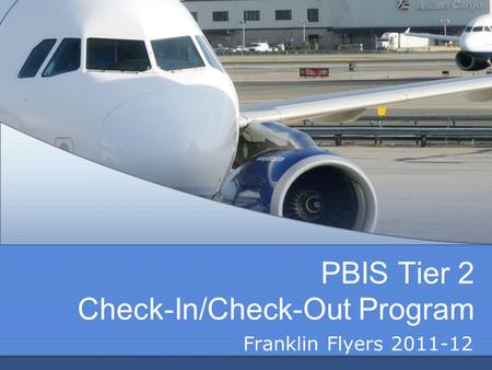 PBIS Tier 2 Check-In/Check-Out Program Franklin Flyers 2011-12.