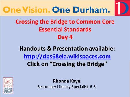 Crossing the Bridge to Common Core Essential Standards Day 4 Rhonda Kaye Secondary Literacy Specialist 6-8 Handouts & Presentation available: