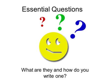 Essential Questions What are they and how do you write one?