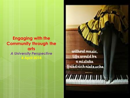 Engaging with the Community through the arts A University Perspective 4 April 2014.