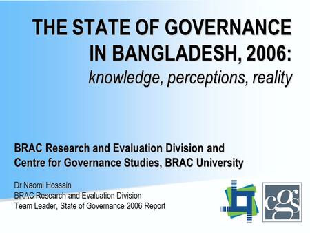 THE STATE OF GOVERNANCE IN BANGLADESH, 2006: knowledge, perceptions, reality BRAC Research and Evaluation Division and Centre for Governance Studies, BRAC.