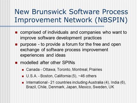 New Brunswick Software Process Improvement Network (NBSPIN) comprised of individuals and companies who want to improve software development practices purpose.