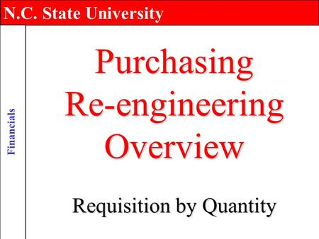 N.C. State University Financials Purchasing Re-engineering Overview Requisition by Quantity.