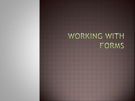  Whether using paper forms or forms on the web, forms are used for gathering information. User enter information into designated areas, or fields. Forms.