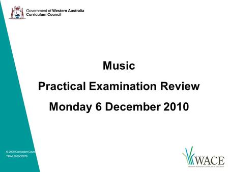 © 2010 Curriculum Council © 2009 Curriculum Council TRIM: 2010/32879 Music Practical Examination Review Monday 6 December 2010.