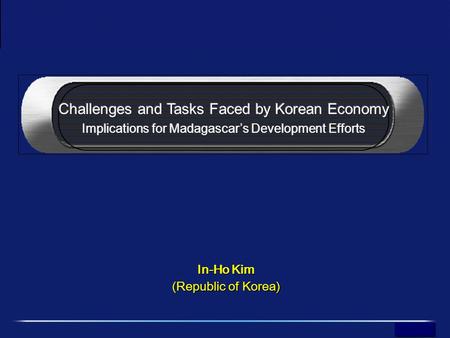 Challenges and Tasks Faced by the Korean Economy In-Ho Kim (Republic of Korea) In-Ho Kim (Republic of Korea)