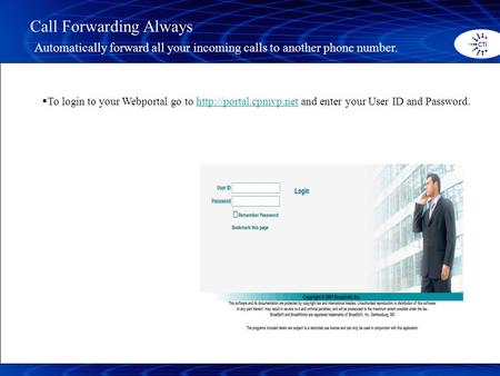  To login to your Webportal go to  and enter your User ID and Password.http://portal.cpmvp.net Call Forwarding Always Automatically.