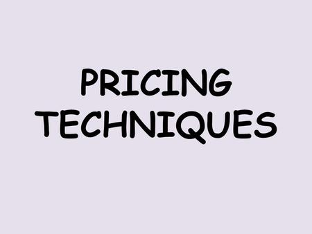 PRICING TECHNIQUES. Psychological Pricing Techniques used in the consumer market that create an illusion or that make shopping easier for customers.