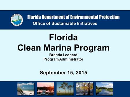 Office of Sustainable Initiatives Florida Clean Marina Program Brenda Leonard Program Administrator September 15, 2015.