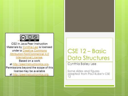 CSE 12 – Basic Data Structures Cynthia Bailey Lee Some slides and figures adapted from Paul Kube’s CSE 12 CS2 in Java Peer Instruction Materials by Cynthia.