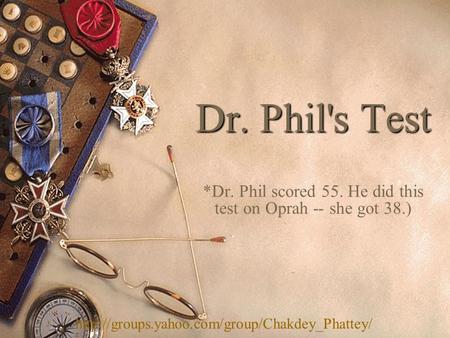 Dr. Phil's Test *Dr. Phil scored 55. He did this test on Oprah -- she got 38.)