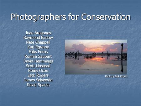 Photographers for Conservation Juan Aragones Raymond Barlow Nate Chappell Karl Egressy Fabs Forns Ronnie Gaubert David Hemmings Scott Linstead Romy Ocon.