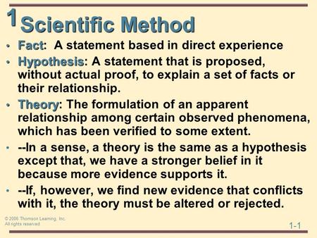 1 1-1 © 2006 Thomson Learning, Inc. All rights reserved Scientific Method Fact Fact: A statement based in direct experience Hypothesis Hypothesis: A statement.