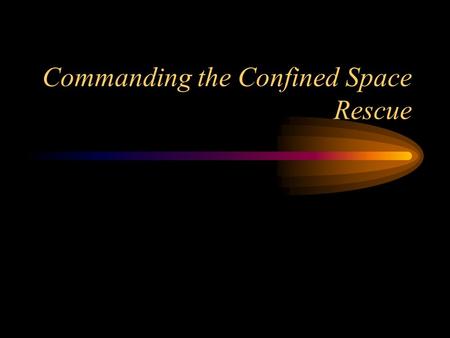 Commanding the Confined Space Rescue. ICS Incident Priorities Life safety Responder safety is number one priority General public Be part of the solution,