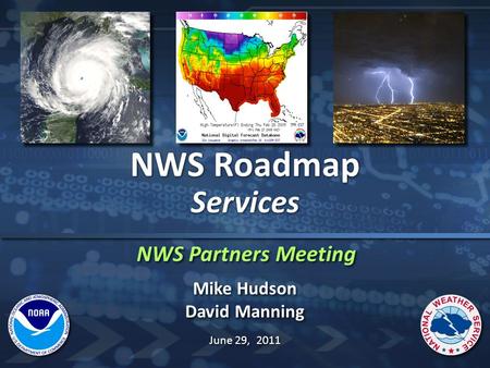 NWS Partners Meeting NWS Roadmap Services NWS Roadmap Services Mike Hudson David Manning Mike Hudson David Manning June 29, 2011.