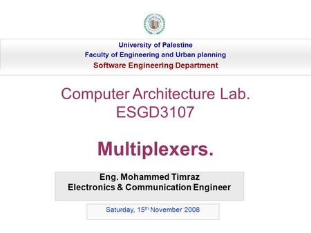 Eng. Mohammed Timraz Electronics & Communication Engineer University of Palestine Faculty of Engineering and Urban planning Software Engineering Department.