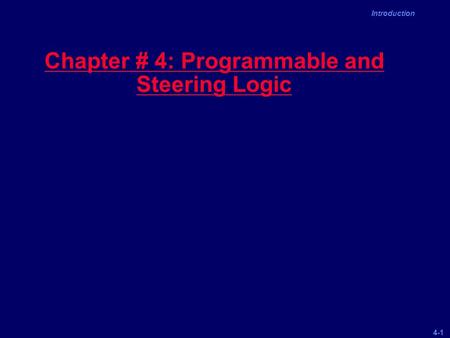 4-1 Introduction Chapter # 4: Programmable and Steering Logic.