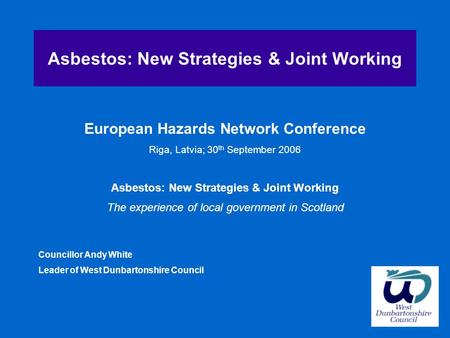 Asbestos: New Strategies & Joint Working European Hazards Network Conference Riga, Latvia; 30 th September 2006 Asbestos: New Strategies & Joint Working.