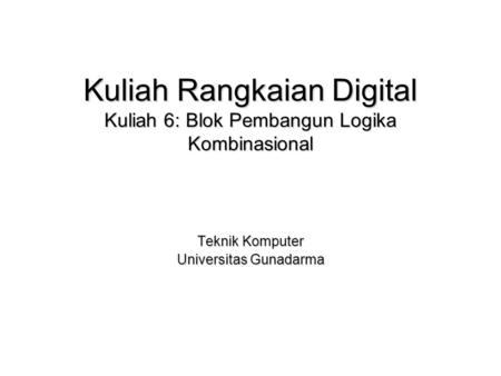 Kuliah Rangkaian Digital Kuliah 6: Blok Pembangun Logika Kombinasional Teknik Komputer Universitas Gunadarma.