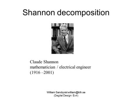 Shannon decomposition William Sandqvist Claude Shannon mathematician / electrical engineer (1916 –2001) William Sandqvist