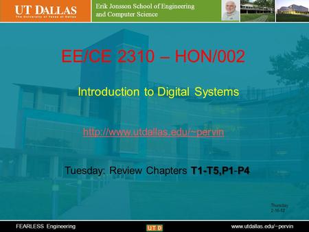 Erik Jonsson School of Engineering and Computer Science FEARLESS Engineeringwww.utdallas.edu/~pervin EE/CE 2310 – HON/002 Introduction to Digital Systems.