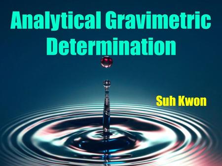 Analytical Gravimetric Determination Suh Kwon. Purpose To measure the number of a given substance in a solution by precipitation, filtration, drying,