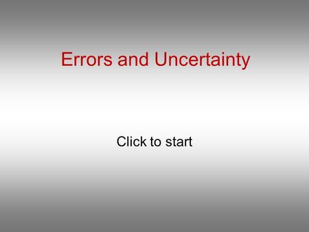 Errors and Uncertainty Click to start 435.5g Question 1 Perform the indicated operation and give the answer to the appropriate accuracy. 451g – 15.46g.