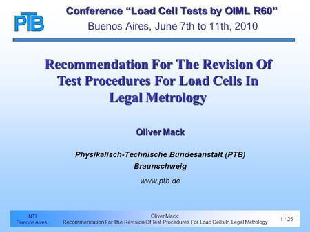 1 / 24 Introduction Eccentricity effects INTI Buenos Aires Oliver Mack: Recommendation For The Revision Of Test Procedures For Load Cells In Legal Metrology.